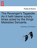 The Revenger's Tagaedie. as It Hath Beene Sundry Times Acted by the Kings Maiesties Seruants.