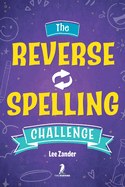 The Reverse Spelling Challenge: A Hilarious, Silly, and Challenging Word Game Book (For 2-4 Players) Ages 10+