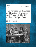 The Revised Ordinances of Nineteen Hundred and Three of the City of Fort Dodge, Iowa.