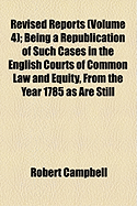 The Revised Reports; Being a Republication of Such Cases in the English Courts of Common Law and Equity, from the Year 1785, as Are Still of Practical