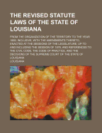 The Revised Statute Laws of the State of Louisiana from the Organization of the Territory to the Year 1869 Inclusive