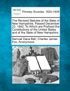 The Revised Statutes of the State of New Hampshire, Passed December 23, 1842: To Which Are Prefixed the Constitutions of the United States and of the State of New Hampshire.