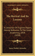 The Revival And Its Lessons: A Collection Of Fugitive Papers, Having Reference To The Great Awakening, 1858 (1858)