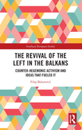 The Revival of the Left in the Balkans: Counter-Hegemonic Activism and Ideas that Fueled It