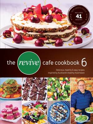 The Revive Cafe Cookbook 6: Part 6: More Delicious and Easy Recipes Inspired by Auckland's Healthy Food Haven - Dixon, Jeremy