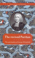 The Revived Puritan: The Spirituality of George Whitefield - Whitefield, George, and Haykin, Michael A G