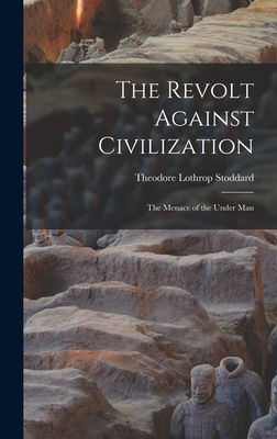 The Revolt Against Civilization: The Menace of the Under Man - Lothrop, Stoddard Theodore