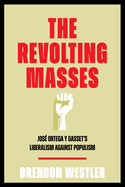 The Revolting Masses: Jos Ortega Y Gasset's Liberalism Against Populism