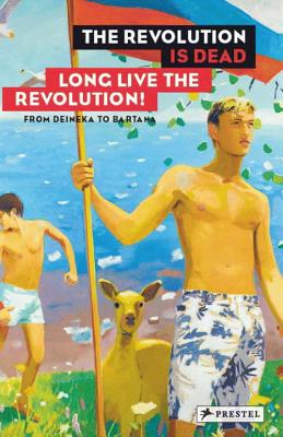 The Revolution is Dead - Long Live the Revolution: From Malevixh to Judd, from Deineka to Bartana - Baumgartner, Michael (Editor), and Buhler, Kathleen (Editor)