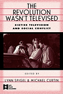 The Revolution Wasn't Televised: Sixties Television and Social Conflict