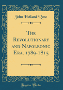The Revolutionary and Napoleonic Era, 1789-1815 (Classic Reprint)