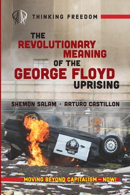 The Revolutionary Meaning of the George Floyd Uprising - Salam, Shemon, and Castillon, Arturo