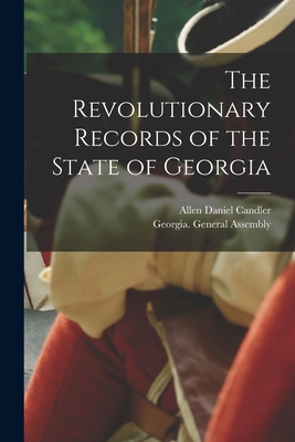 The Revolutionary Records of the State of Georgia - Candler, Allen Daniel, and Georgia General Assembly (Creator)