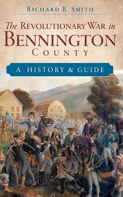The Revolutionary War in Bennington County: A History & Guide - Smith, Richard B