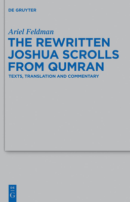 The Rewritten Joshua Scrolls from Qumran: Texts, Translations, and Commentary - Feldman, Ariel