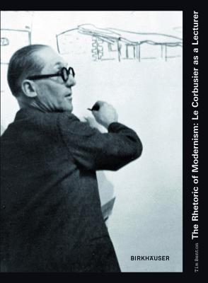 The Rhetoric of Modernism: Le Corbusier as a Lecturer - Benton, Tim