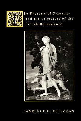 The Rhetoric of Sexuality and the Literature of the French Renaissance - Kritzman, Lawrence