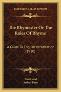 The Rhymester or the Rules of Rhyme: A Guide to English Versification (1910)