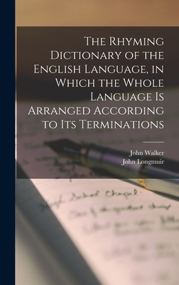 The Rhyming Dictionary of the English Language, in Which the Whole Language is Arranged According to its Terminations - Walker, John, and Longmuir, John