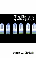 The Rhyming Spelling-Book