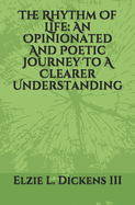 The Rhythm Of Life: An Opinionated And Poetic Journey To A Clearer Understanding