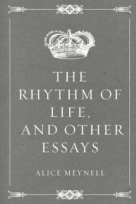 The Rhythm of Life, and Other Essays - Meynell, Alice