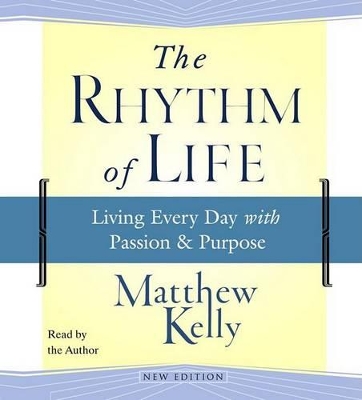 The Rhythm of Life: Living Every Day with Passion and Purpose - Kelly, Matthew (Read by)