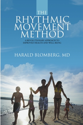 The Rhythmic Movement Method: A Revolutionary Approach to Improved Health and Well-Being - Blomberg, Harald, MD