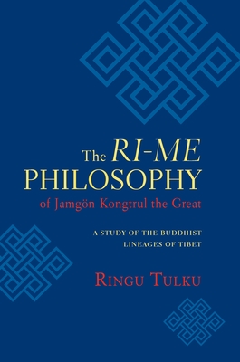 The Ri-me Philosophy of Jamgon Kongtrul the Great: A Study of the Buddhist Lineages of Tibet - Tulku, Ringu