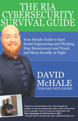 The RIA Cybersecurity Survival Guide: Your Simple Guide to Spot Social Engineering and Phishing, Stop Ransomware and Fraud, and Sleep Soundly at Night - McHale, David