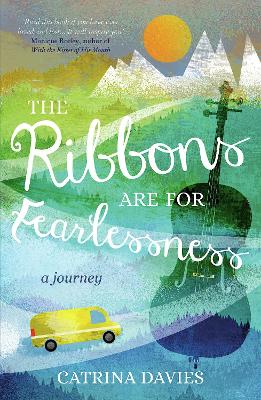 The Ribbons are for Fearlessness: A Journey - Davies, Catrina