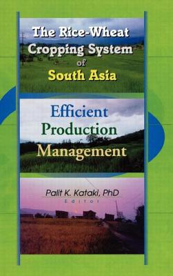 The Rice-Wheat Cropping System of South Asia: Efficient Production Management - Kataki, Palit, and Babu, Suresh Chandra