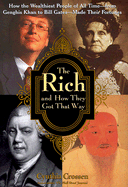 The Rich and How They Got That Way: How the Wealthiest People of All Time--From Genghis Khan to Bill Gates--Made Their Fortunes