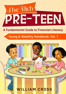 The Rich Pre-Teen: A Fundamental Guide to Financial Literacy - Cross, William