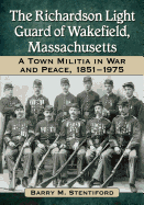 The Richardson Light Guard of Wakefield, Massachusetts: A Town Militia in War and Peace, 1851-1975