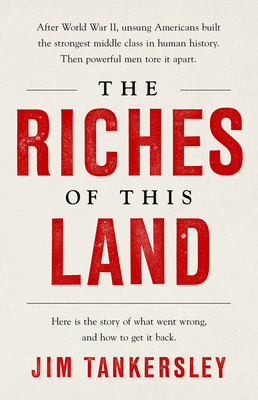 The Riches of This Land: The Untold, True Story of America's Middle Class - Tankersley, Jim
