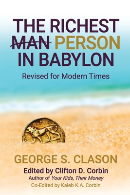 The Richest Man In Babylon: Revised for Modern Times - Clason, George S, and Corbin, Clifton D (Editor), and Corbin, Kaleb (Editor)