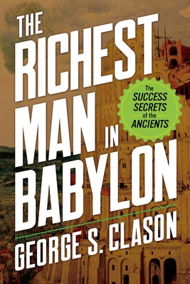 The Richest Man in Babylon: The Success Secrets of the Ancients - Clason, George S