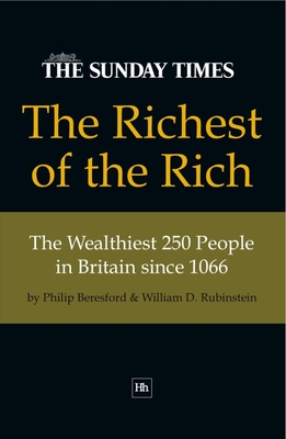 The Richest of the Rich: The Wealthiest 250 People in Britain Since 1066 - Beresford, Philip, and Rubinstein, William D