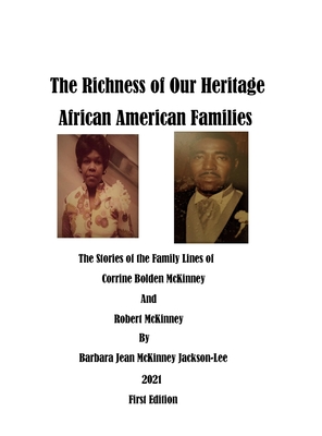 The Richness of Our Heritage: African American Families: The Stories of the Family Lines of Corrine Bolden McKinney and Robert McKinney - Jackson, Barbara