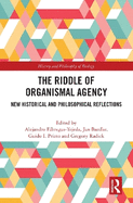 The Riddle of Organismal Agency: New Historical and Philosophical Reflections