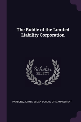 The Riddle of the Limited Liability Corporation - Parsons, John E, and Sloan School of Management (Creator)