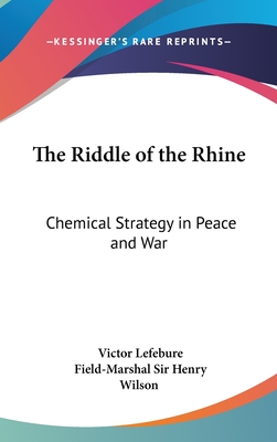 The Riddle of the Rhine: Chemical Strategy in Peace and War - Lefebure, Victor, and Wilson, Field-Marshal Henry, Sir (Introduction by)