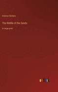 The Riddle of the Sands: in large print