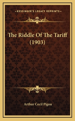 The Riddle of the Tariff (1903) - Pigou, Arthur Cecil