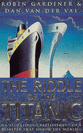 The Riddle Of The Titanic - Gardiner, Robin, and Van Der Vat, Dan