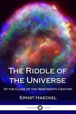 The Riddle of the Universe: At the Close of the Nineteenth Century - Haeckel, Ernst