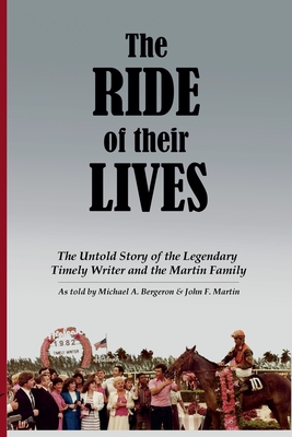 The Ride of Their Lives: The Untold Story of the Legendary Timely Writer and the Martin Family - Bergeron, Michael, and Martin, John F