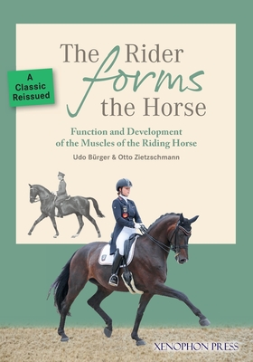 The Rider Forms the Horse: Function and Development of the Muscles of the Riding Horse - Burger, Udo, and Zietzschmann, Otto, and Heuschmann, Gerd (Introduction by)