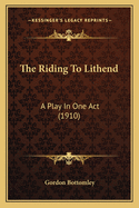 The Riding To Lithend: A Play In One Act (1910)